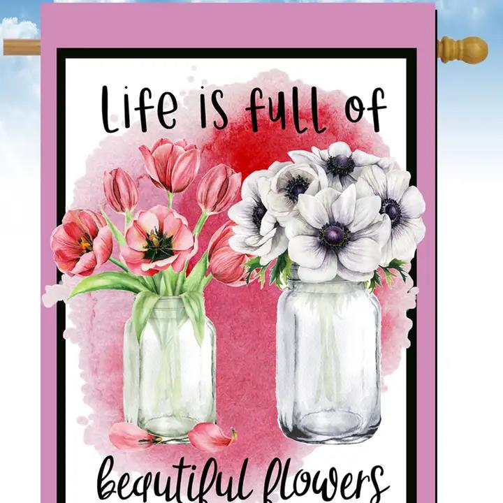 Flags Galore Life is full of Beautiful Flowers House Flag